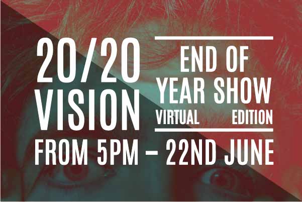 2020 Vision – End of Year Show
