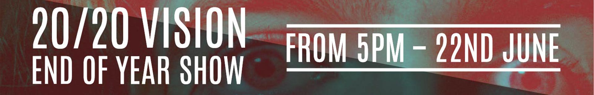End of Year Show – 20/20 Vision